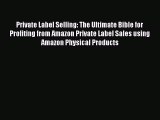 Read Private Label Selling: The Ultimate Bible for Profiting from Amazon Private Label Sales