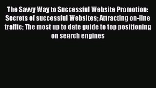 Read The Savvy Way to Successful Website Promotion: Secrets of successful Websites Attracting