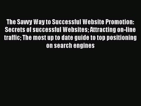 Read The Savvy Way to Successful Website Promotion: Secrets of successful Websites Attracting