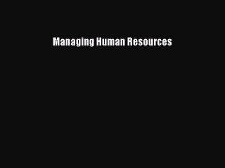 Read Managing Human Resources Ebook Free