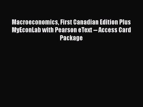 Read Macroeconomics First Canadian Edition Plus MyEconLab with Pearson eText Access Card