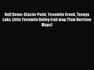 Download Half Dome: Glacier Point Yosemite Creek Tenaya Lake Little Yosemite Valley trail map