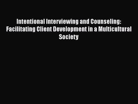 Read Book Intentional Interviewing and Counseling: Facilitating Client Development in a Multicultural