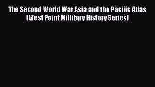 Download The Second World War Asia and the Pacific Atlas (West Point Millitary History Series)