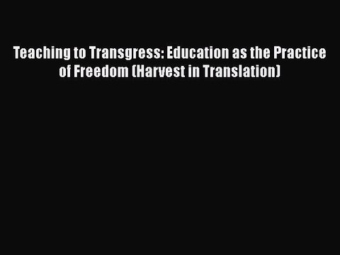 Read Book Teaching to Transgress: Education as the Practice of Freedom (Harvest in Translation)
