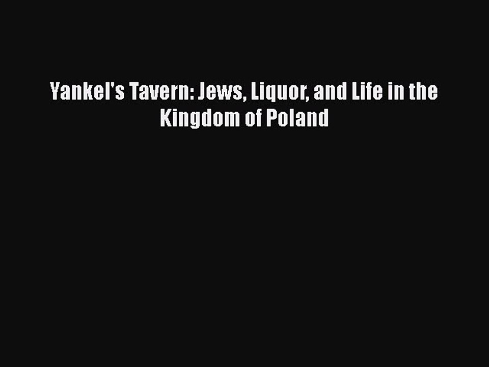 Read Yankel's Tavern: Jews Liquor and Life in the Kingdom of Poland PDF Online