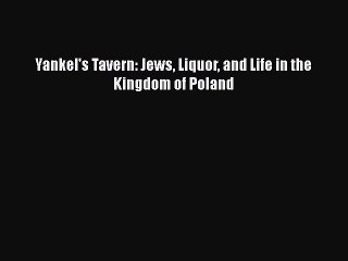 Read Yankel's Tavern: Jews Liquor and Life in the Kingdom of Poland PDF Online