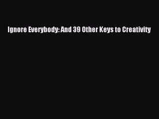 Download Ignore Everybody: And 39 Other Keys to Creativity  E-Book
