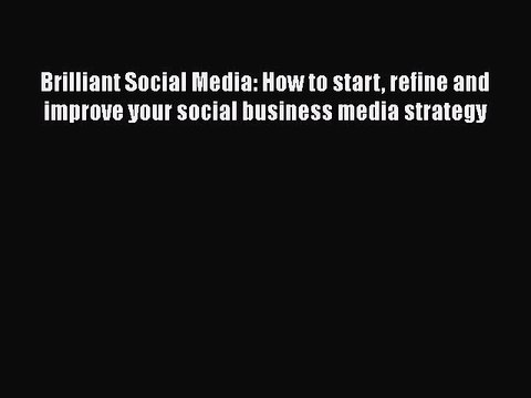 Read Brilliant Social Media: How to start refine and improve your social business media strategy