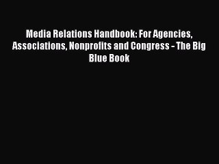 Read Media Relations Handbook: For Agencies Associations Nonprofits and Congress - The Big