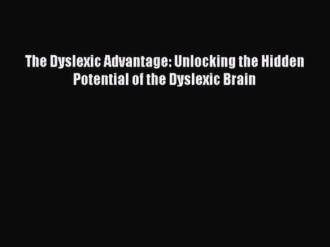 Read Books The Dyslexic Advantage: Unlocking the Hidden Potential of the Dyslexic Brain E-Book
