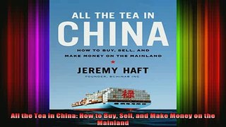 DOWNLOAD FREE Ebooks  All the Tea in China How to Buy Sell and Make Money on the Mainland Full EBook