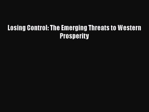 Read Losing Control: The Emerging Threats to Western Prosperity Ebook Free