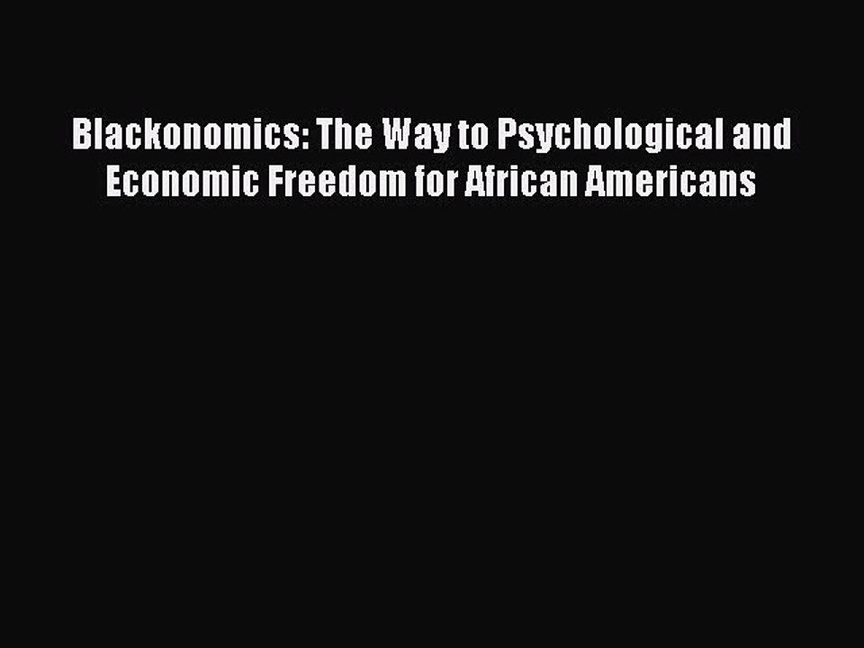 Read Blackonomics: The Way to Psychological and Economic Freedom for African Americans Ebook