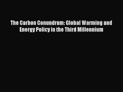 Read The Carbon Conundrum: Global Warming and Energy Policy in the Third Millennium Ebook Free