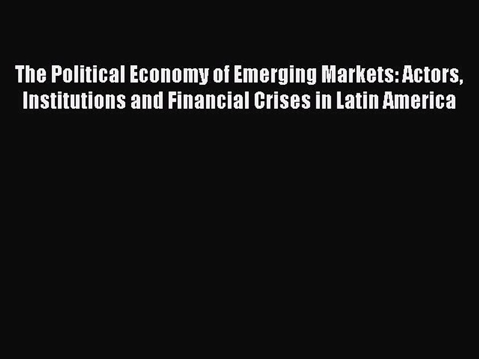Read The Political Economy of Emerging Markets: Actors Institutions and Financial Crises in