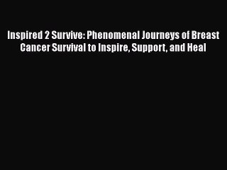 Read Books Inspired 2 Survive: Phenomenal Journeys of Breast Cancer Survival to Inspire Support