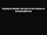 PDF Gasping For Airtime: Two Years In the Trenches of Saturday Night Live Free Books