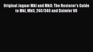 [Read] Original Jaguar MkI and MkII: The Restorer's Guide to MkI MkII 240/340 and Daimler V8