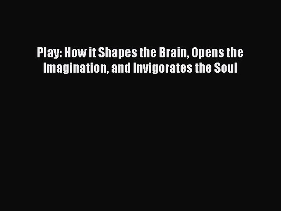 Read Books Play: How it Shapes the Brain Opens the Imagination and Invigorates the Soul E-Book