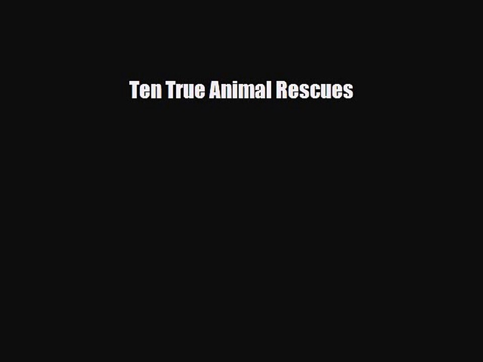Read Books Ten True Animal Rescues E-Book Download
