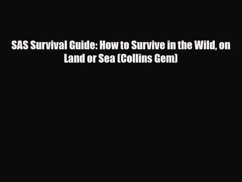 Read Books SAS Survival Guide: How to Survive in the Wild on Land or Sea (Collins Gem) E-Book