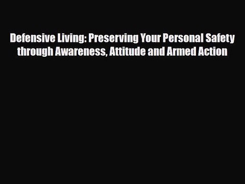 Read Books Defensive Living: Preserving Your Personal Safety through Awareness Attitude and