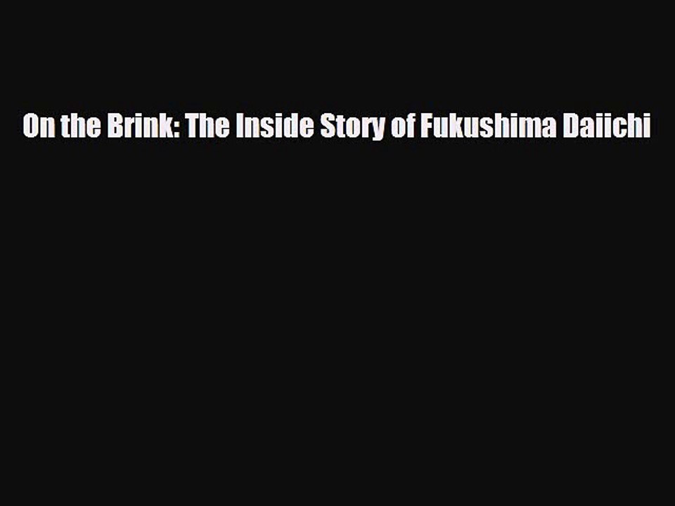Download Books On the Brink: The Inside Story of Fukushima Daiichi E-Book Free