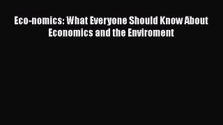 Read Eco-nomics: What Everyone Should Know About Economics and the Enviroment Ebook Free