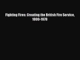 [PDF] Fighting Fires: Creating the British Fire Service 1800-1978 PDF Free