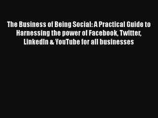 Read The Business of Being Social: A Practical Guide to Harnessing the power of Facebook Twitter