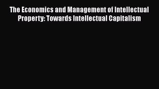 Read The Economics and Management of Intellectual Property: Towards Intellectual Capitalism