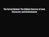 Download Books The Social Animal: The Hidden Sources of Love Character and Achievement Ebook