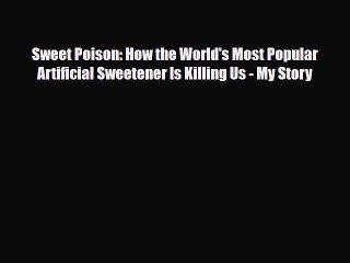 Read Books Sweet Poison: How the World's Most Popular Artificial Sweetener Is Killing Us -