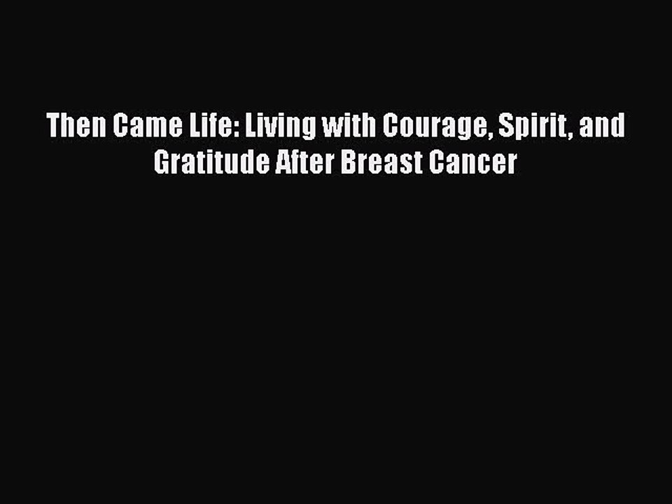 Read Books Then Came Life: Living with Courage Spirit and Gratitude After Breast Cancer ebook