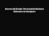 Read Success By Design: The Essential Business Reference for Designers Ebook Free