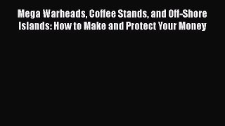 Read Mega Warheads Coffee Stands and Off-Shore Islands: How to Make and Protect Your Money