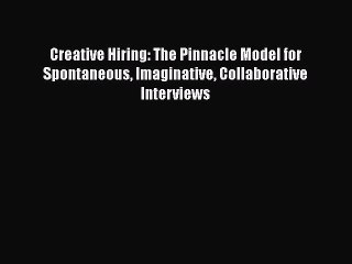 Read Creative Hiring: The Pinnacle Model for Spontaneous Imaginative Collaborative Interviews