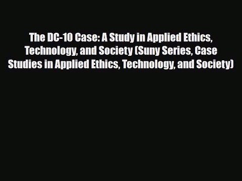 Read Books The DC-10 Case: A Study in Applied Ethics Technology and Society (Suny Series Case