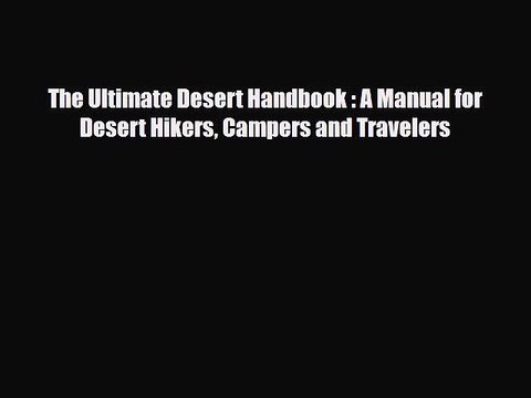 Read Books The Ultimate Desert Handbook : A Manual for Desert Hikers Campers and Travelers
