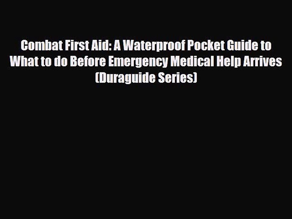 Read Books Combat First Aid: A Waterproof Pocket Guide to What to do Before Emergency Medical