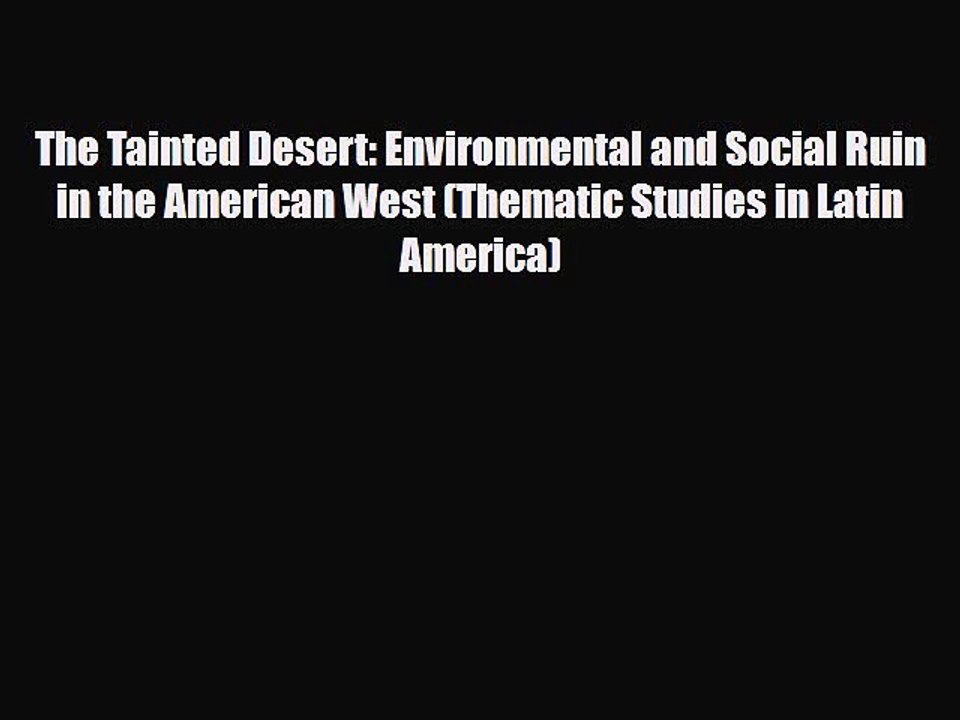 Read Books The Tainted Desert: Environmental and Social Ruin in the American West (Thematic