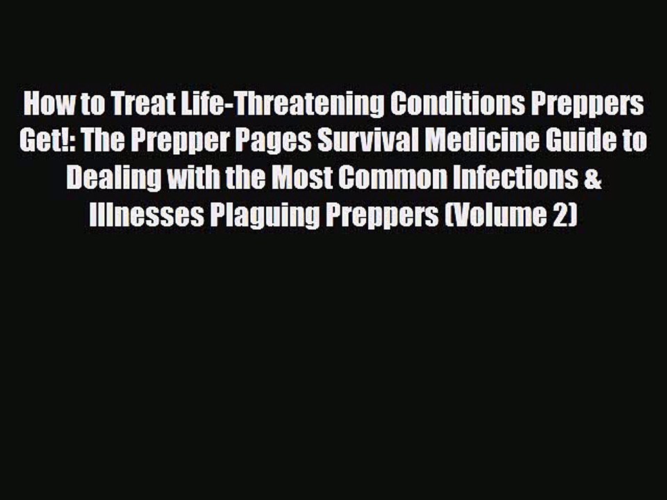 Download Books How to Treat Life-Threatening Conditions Preppers Get!: The Prepper Pages Survival