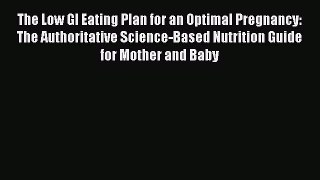 Read Books The Low GI Eating Plan for an Optimal Pregnancy: The Authoritative Science-Based