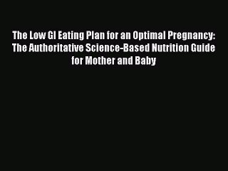 Read Books The Low GI Eating Plan for an Optimal Pregnancy: The Authoritative Science-Based