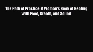 Read Books The Path of Practice: A Woman's Book of Healing with Food Breath and Sound E-Book