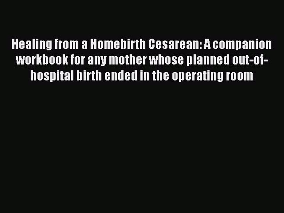 Read Books Healing from a Homebirth Cesarean: A companion workbook for any mother whose planned