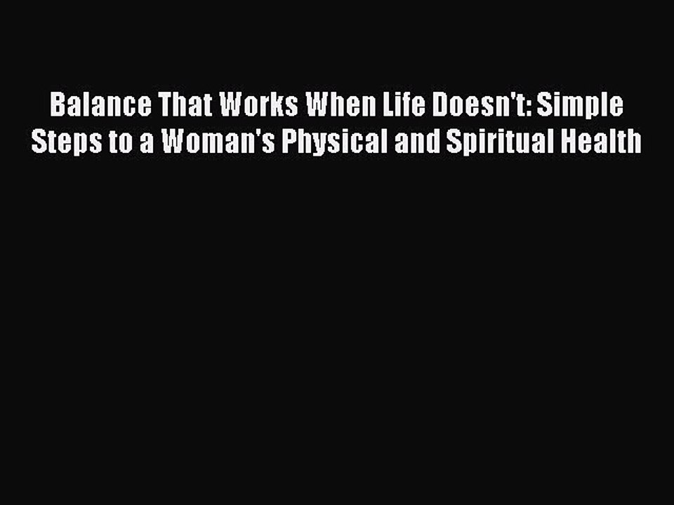 Read Books Balance That Works When Life Doesn't: Simple Steps to a Woman's Physical and Spiritual
