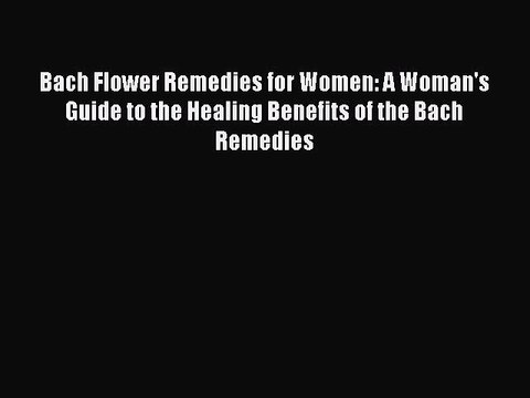 Read Books Bach Flower Remedies for Women: A Woman's Guide to the Healing Benefits of the Bach