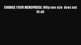 Download Books CHANGE YOUR MENOPAUSE: Why one size  does not fit all Ebook PDF